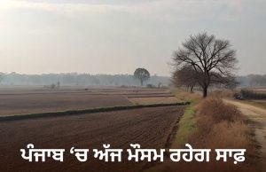 Punjab ‘ਚ ਅੱਜ ਮੌਸਮ ਰਹੇਗਾ ਸਾਫ਼, ਆਉਣ ਵਾਲੇ ਦਿਨਾਂ ‘ਚ ਝੱਖੜ ਦਾ ਅਲਰਟ ਤੇ ਬਾਰਿਸ਼ ਦੀ ਭਵਿੱਖਬਾਣੀ