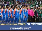 Asian Games 2026: ਸਿਰਫ਼ ਇੱਕ ਸ਼ਰਤ ‘ਤੇ ਹੋਵੇਗਾ ਭਾਰਤ-ਪਾਕਿਸਤਾਨ ਕ੍ਰਿਕਟ ਮੈਚ, ਇਹ ਹੈ ਸਮੀਕਰਨ