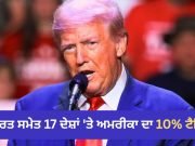 ਅਮਰੀਕਾ ਨੇ ਭਾਰਤ ਸਮੇਤ 17 ਦੇਸ਼ਾਂ ‘ਤੇ ਲਗਾਇਆ 10% ਟੈਰਿਫ, ਪਾਕਿਸਤਾਨ ਵੀ ਨਹੀਂ ਬਚਿਆ